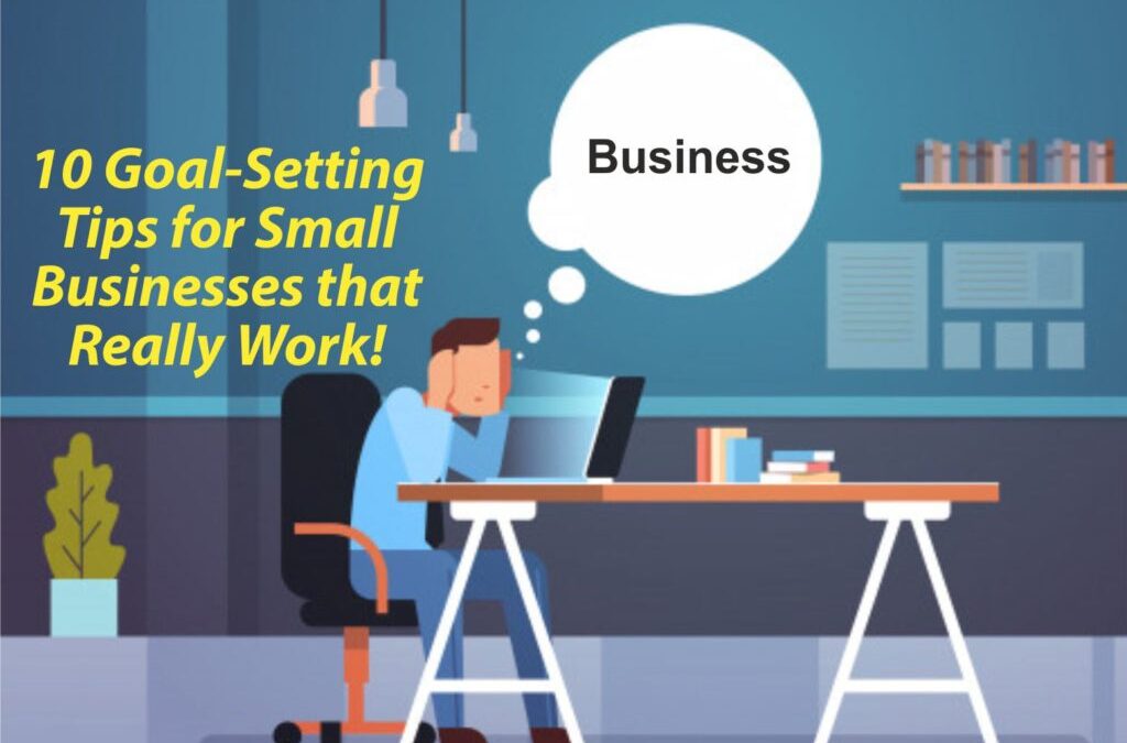 10 Goal-setting Tips for Small Businesses that Really Work!