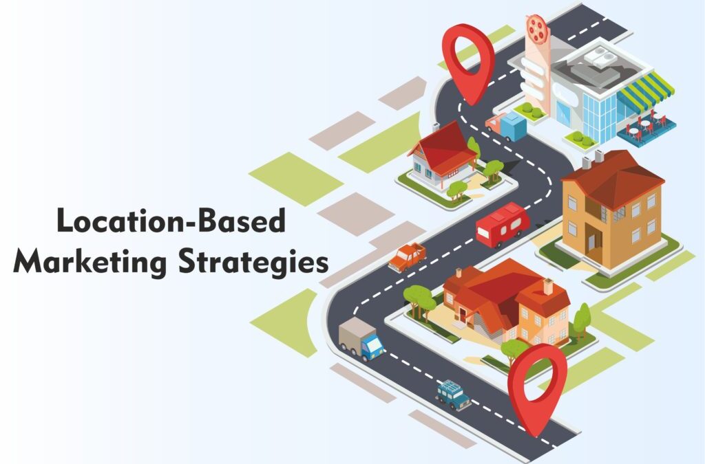 5 Location-Based Marketing Strategies For Your Business