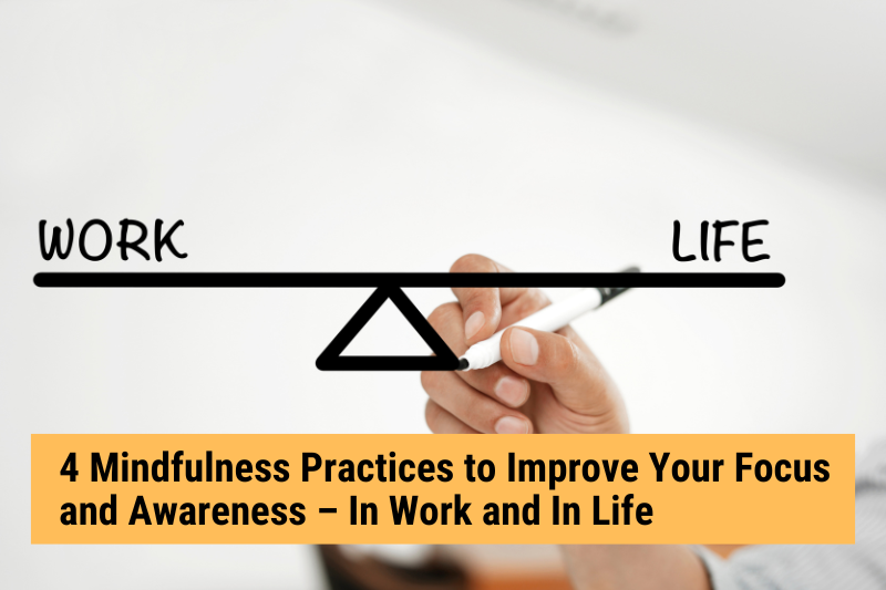 4 Mindfulness Practices to Improve Your Focus and Awareness – In Work and In Life