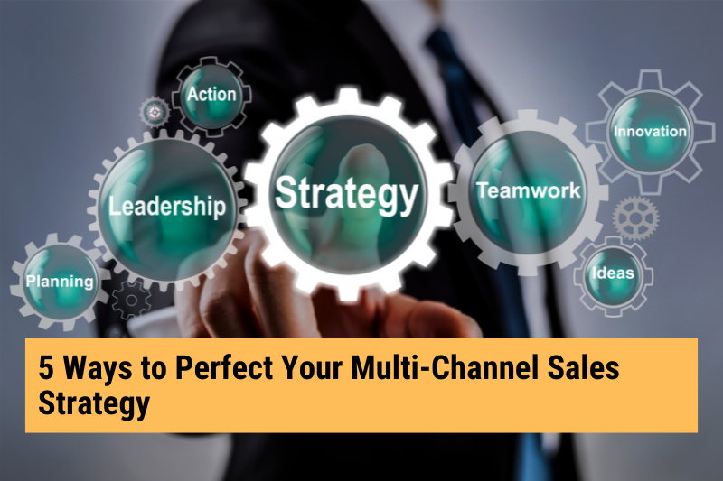 5 Ways to Perfect Your Online Multi-Channel Sales Strategy